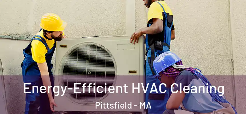  Energy-Efficient HVAC Cleaning Pittsfield - MA